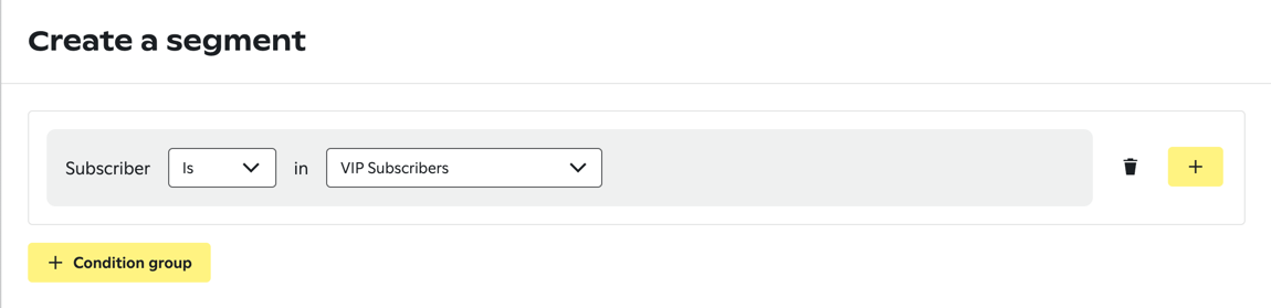 Segment builder showing a condition where 'Subscriber is in VIP Subscribers,' with options to delete or add conditions and a yellow button to add a condition group.'

